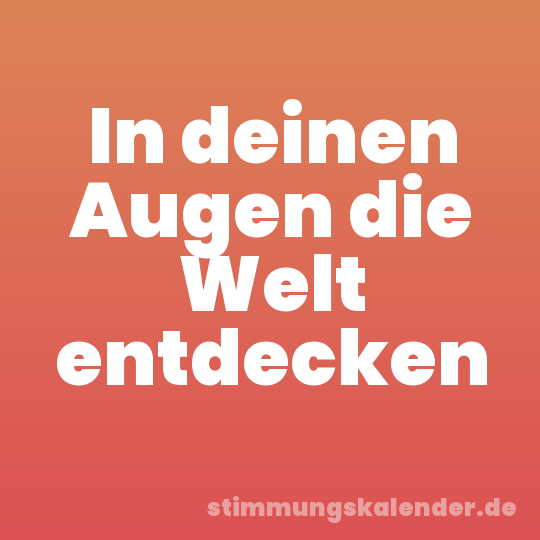 In deinen Augen die Welt entdecken