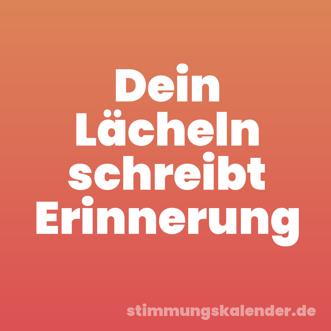 Dein Lächeln schreibt Erinnerung