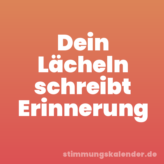 Dein Lächeln schreibt Erinnerung