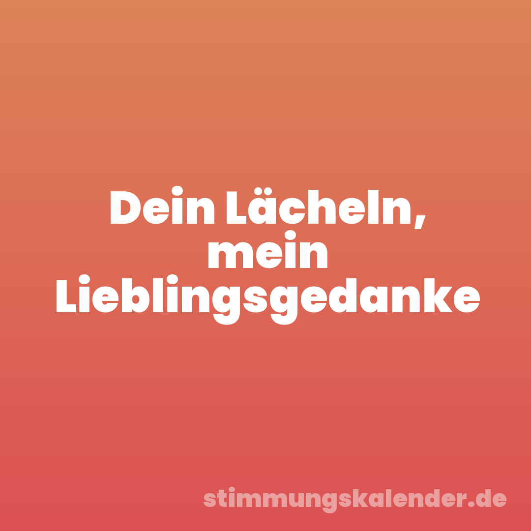 Dein Lächeln, mein Lieblingsgedanke