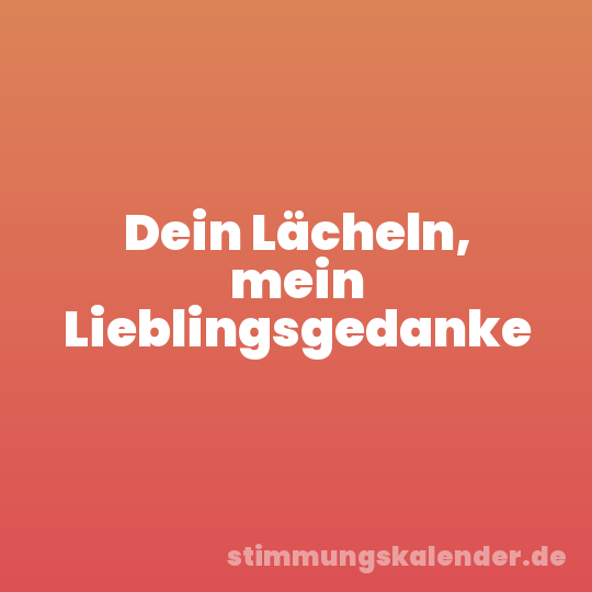 Dein Lächeln, mein Lieblingsgedanke