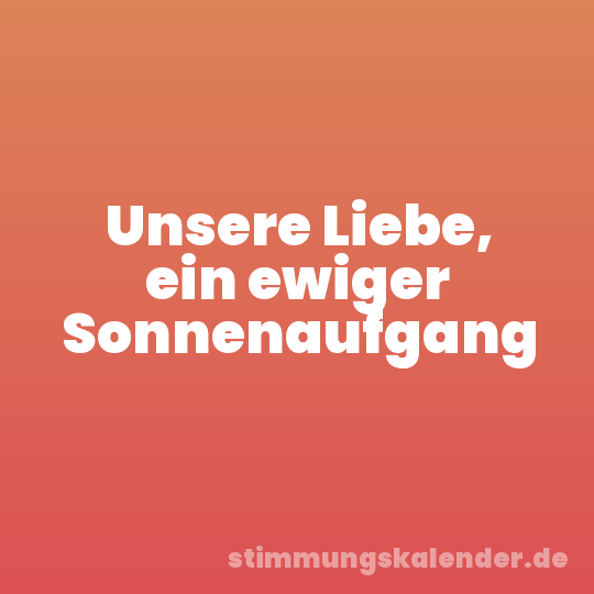 Unsere Liebe, ein ewiger Sonnenaufgang