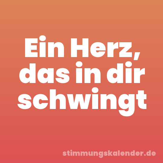 Ein Herz, das in dir schwingt