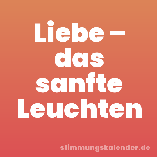 Liebe – das sanfte Leuchten