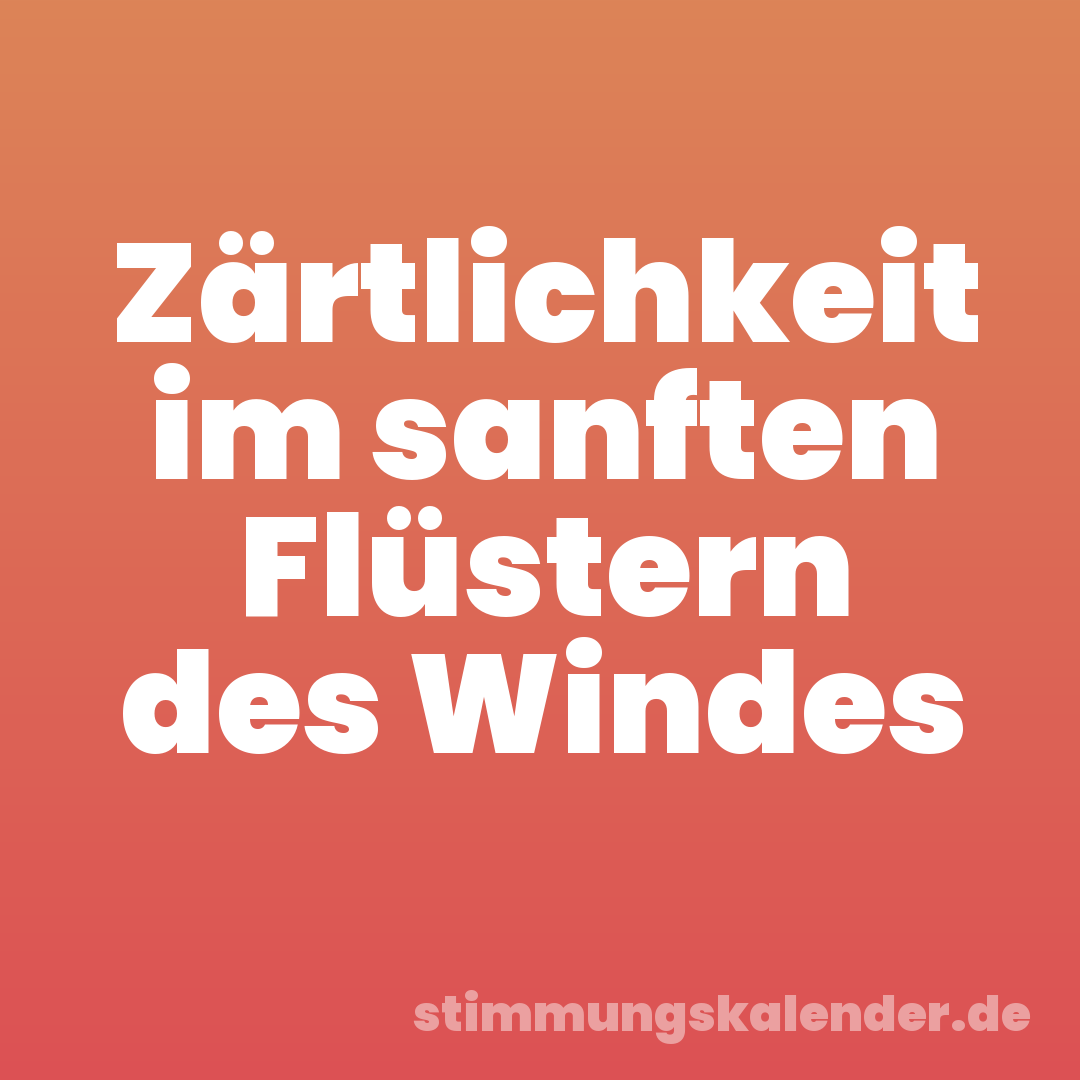 Zärtlichkeit im sanften Flüstern des Windes