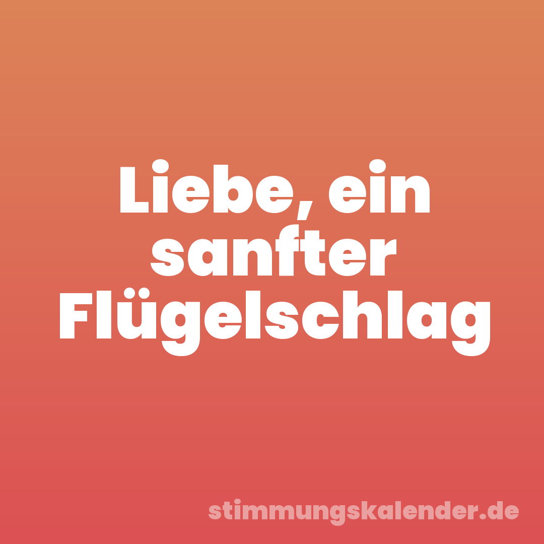 Liebe, ein sanfter Flügelschlag