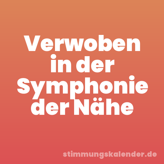 Verwoben in der Symphonie der Nähe