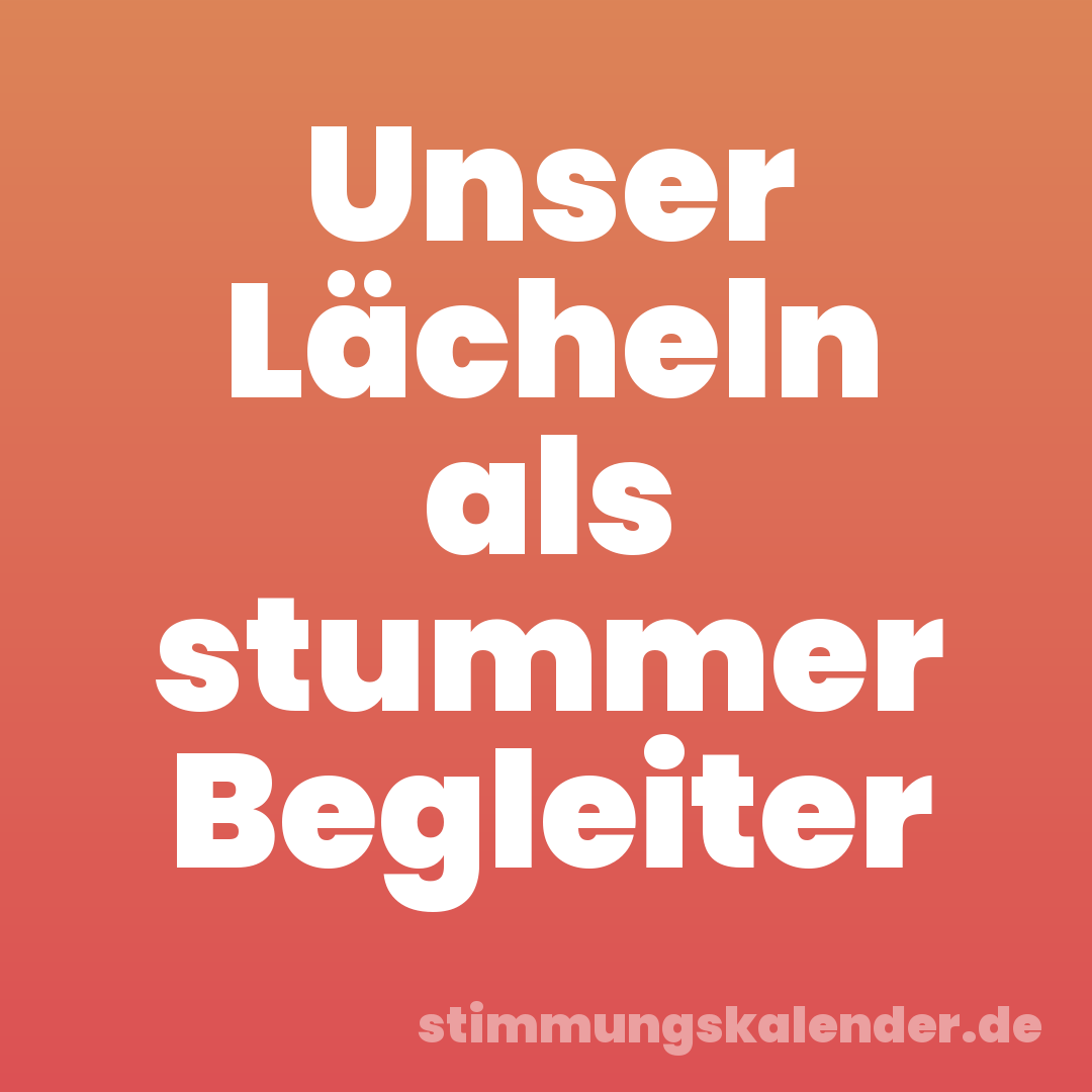 Unser Lächeln als stummer Begleiter