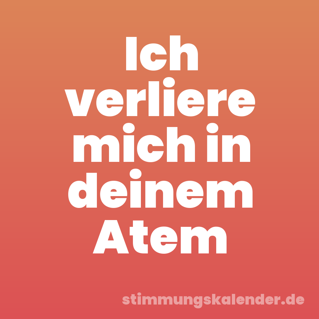 Ich verliere mich in deinem Atem