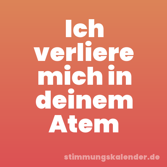 Ich verliere mich in deinem Atem