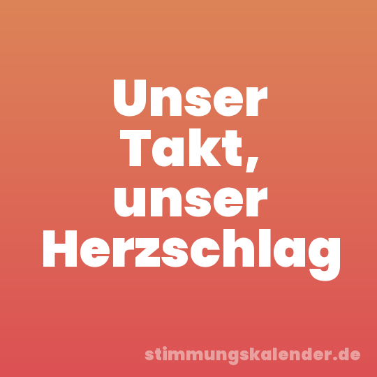 Unser Takt, unser Herzschlag