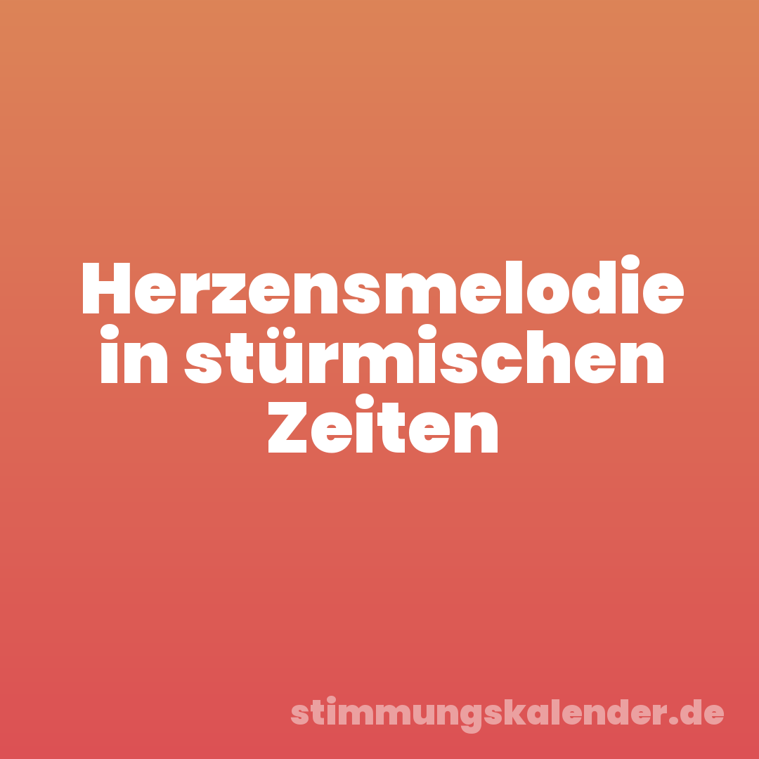Herzensmelodie in stürmischen Zeiten