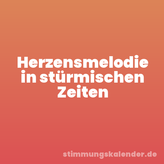 Herzensmelodie in stürmischen Zeiten