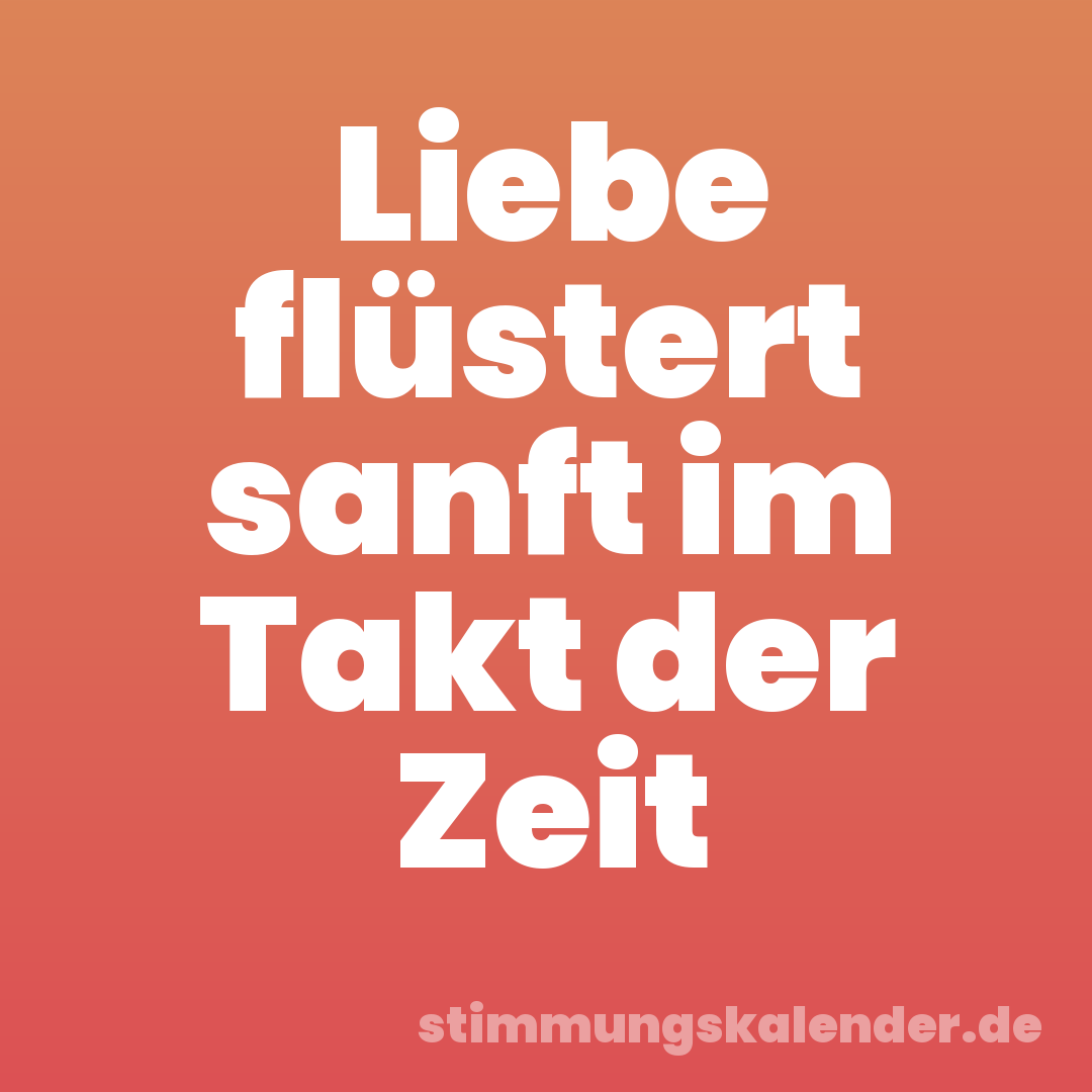 Liebe flüstert sanft im Takt der Zeit