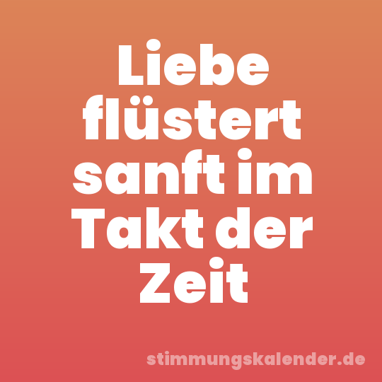 Liebe flüstert sanft im Takt der Zeit