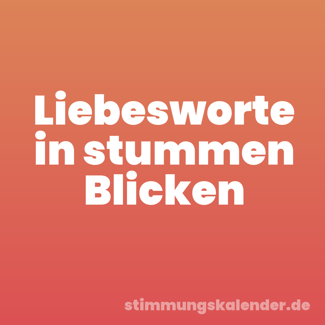 Liebesworte in stummen Blicken