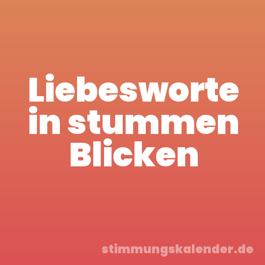 Liebesworte in stummen Blicken