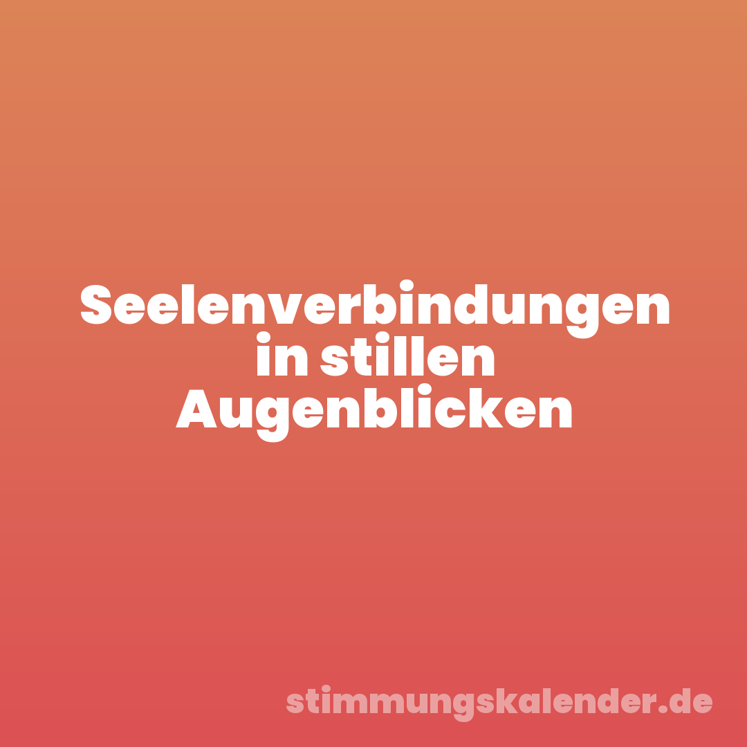 Seelenverbindungen in stillen Augenblicken