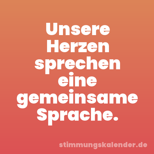 Unsere Herzen sprechen eine gemeinsame Sprache.