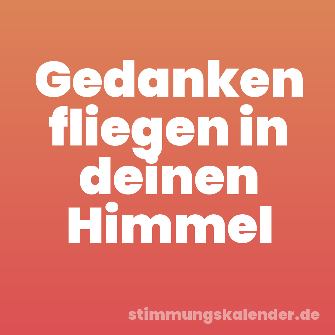 Gedanken fliegen in deinen Himmel