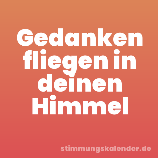Gedanken fliegen in deinen Himmel