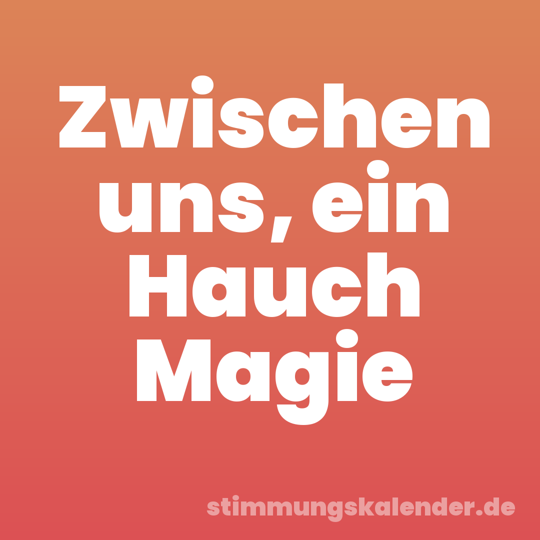 Zwischen uns, ein Hauch Magie