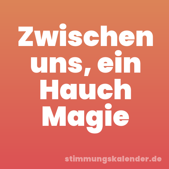 Zwischen uns, ein Hauch Magie