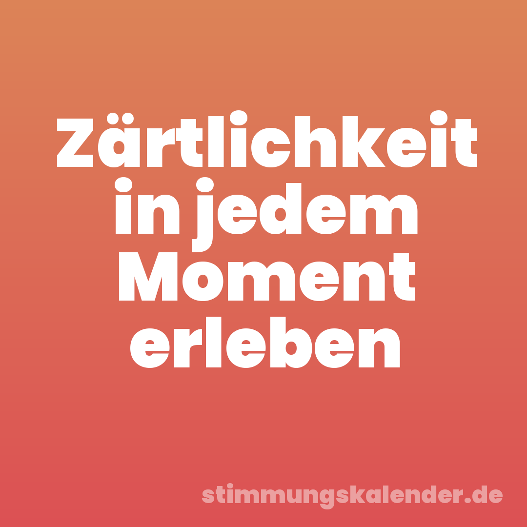Zärtlichkeit in jedem Moment erleben