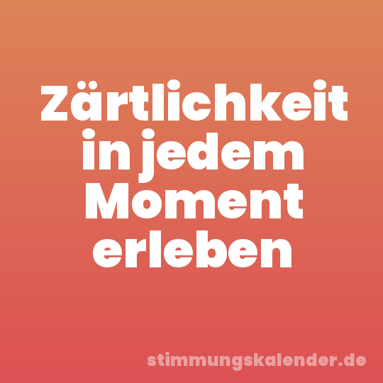 Zärtlichkeit in jedem Moment erleben