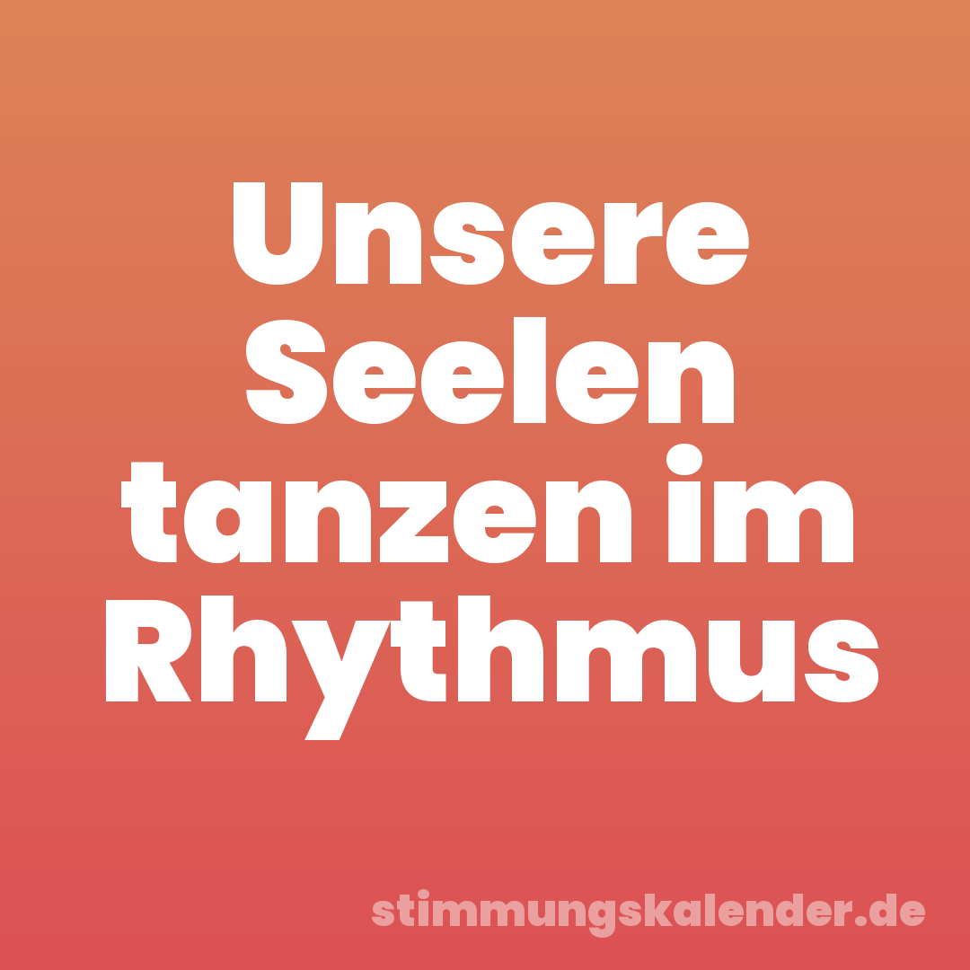 Unsere Seelen tanzen im Rhythmus