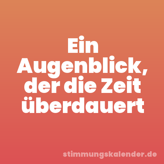 Ein Augenblick, der die Zeit überdauert