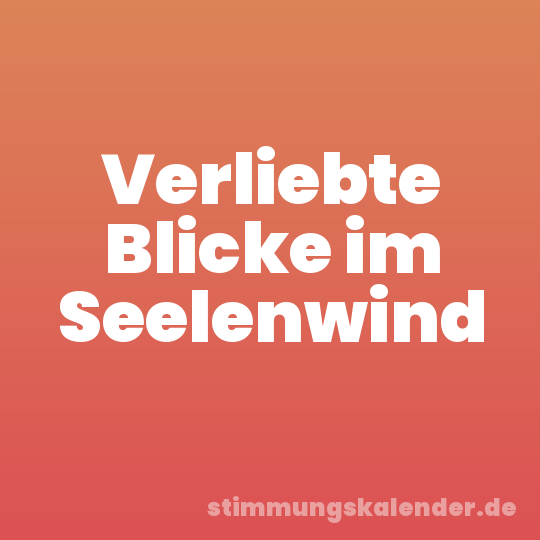 Verliebte Blicke im Seelenwind