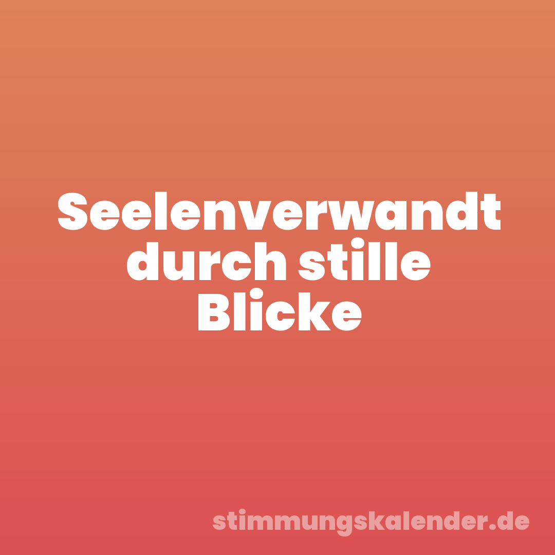 Seelenverwandt durch stille Blicke
