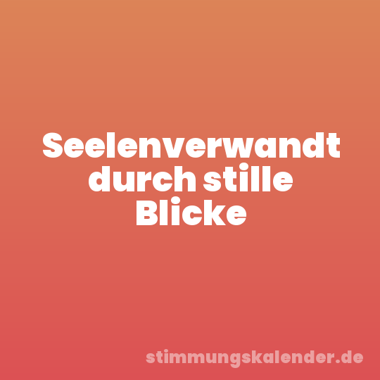Seelenverwandt durch stille Blicke