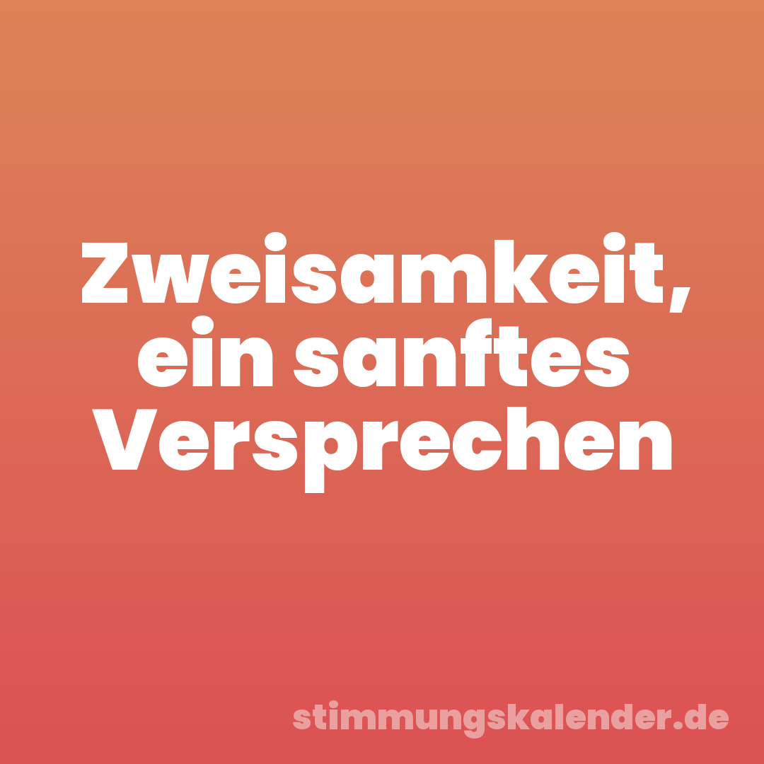 Zweisamkeit, ein sanftes Versprechen