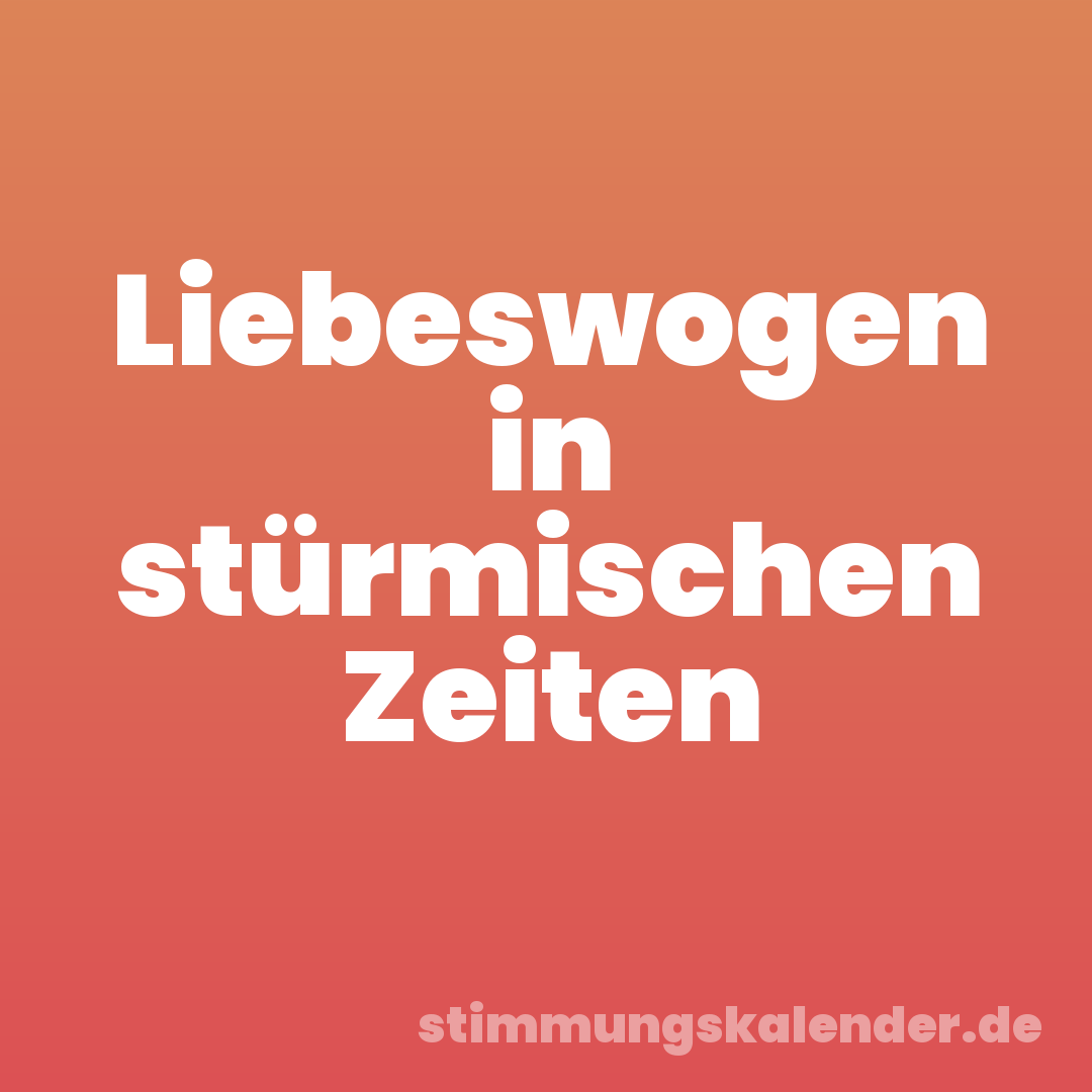 Liebeswogen in stürmischen Zeiten