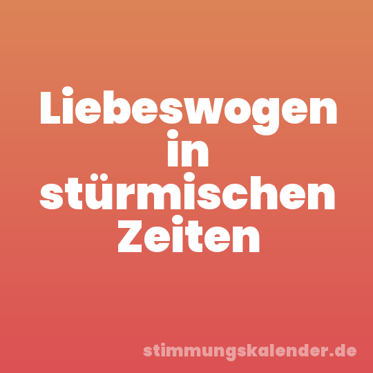 Liebeswogen in stürmischen Zeiten