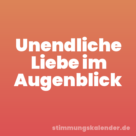 Unendliche Liebe im Augenblick