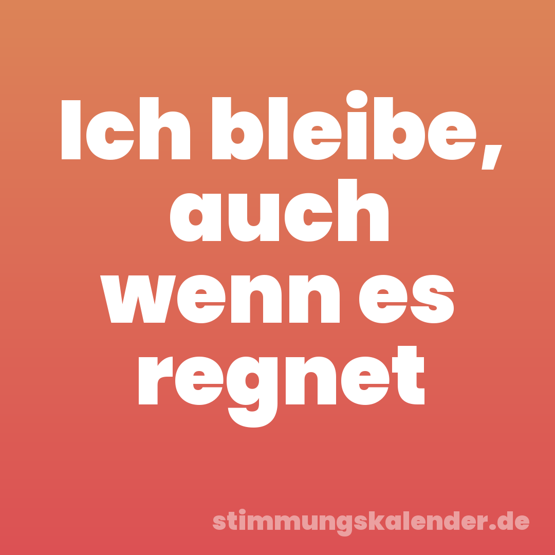 Ich bleibe, auch wenn es regnet