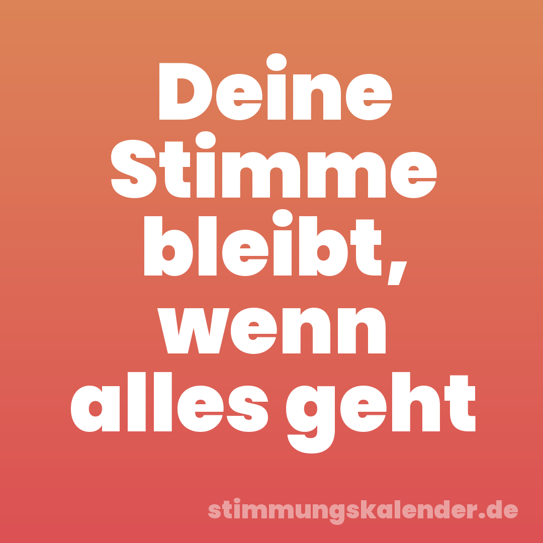 Deine Stimme bleibt, wenn alles geht