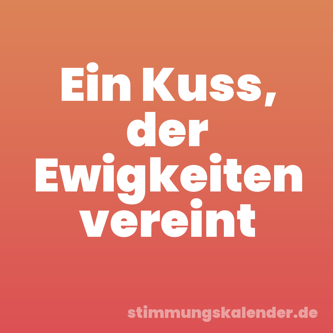 Ein Kuss, der Ewigkeiten vereint