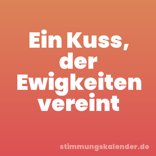Ein Kuss, der Ewigkeiten vereint