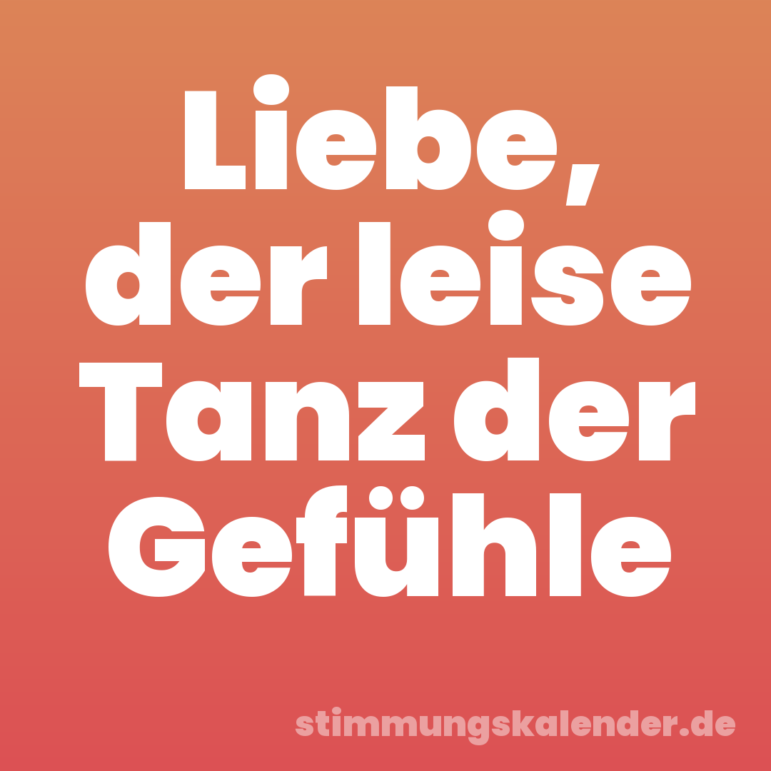 Liebe, der leise Tanz der Gefühle