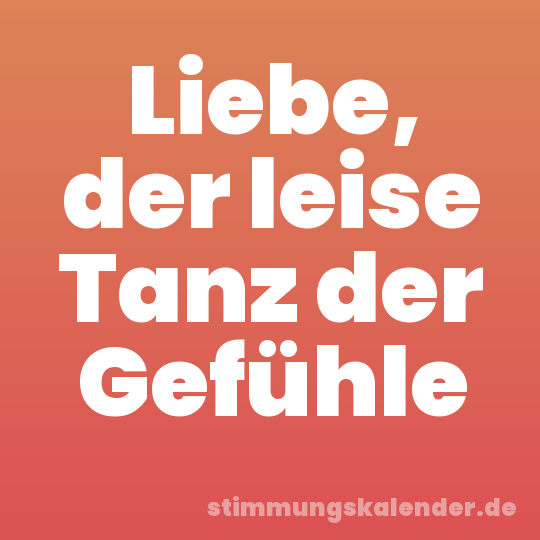 Liebe, der leise Tanz der Gefühle