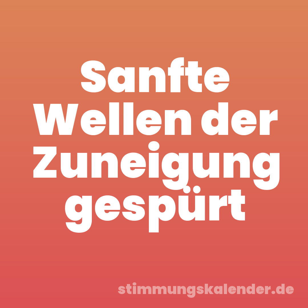 Sanfte Wellen der Zuneigung gespürt