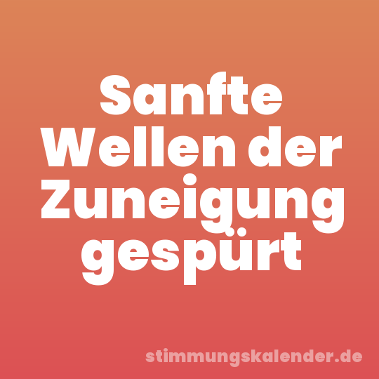 Sanfte Wellen der Zuneigung gespürt