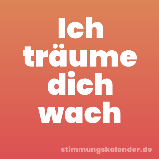 Ich träume dich wach