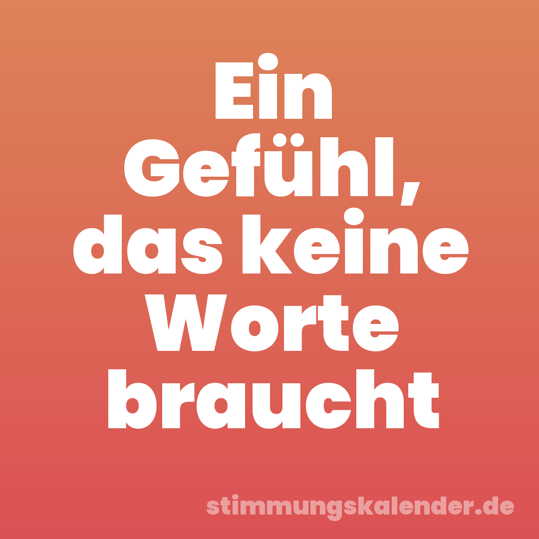 Ein Gefühl, das keine Worte braucht