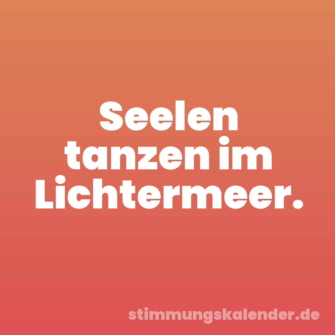 Seelen tanzen im Lichtermeer.