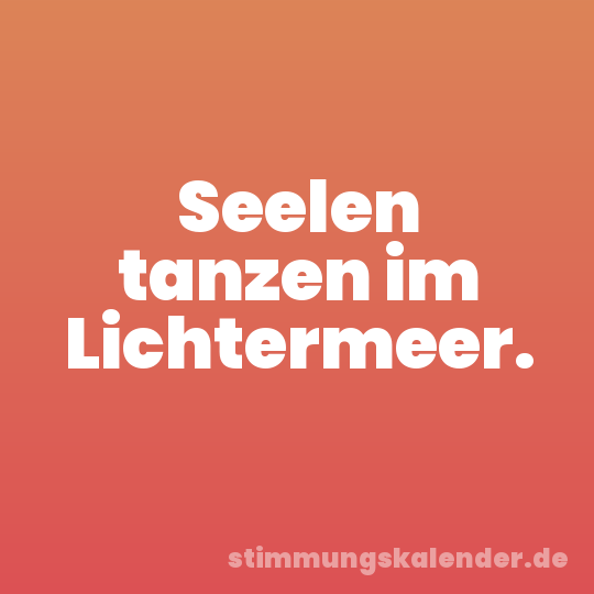 Seelen tanzen im Lichtermeer.